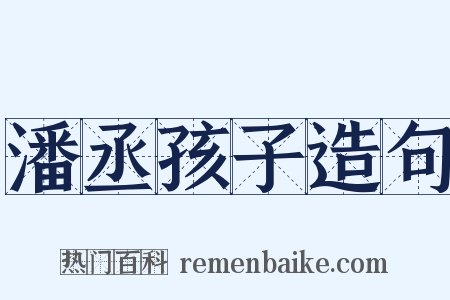 潘丞孩子造句是什么意思的图片